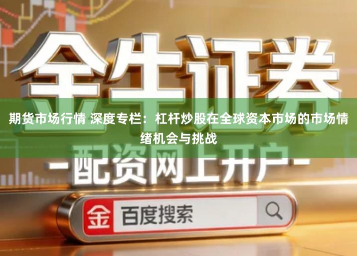 期货市场行情 深度专栏：杠杆炒股在全球资本市场的市场情绪机会与挑战