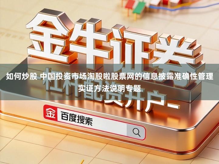 如何炒股 中国投资市场淘股啦股票网的信息披露准确性管理实证方法说明专题